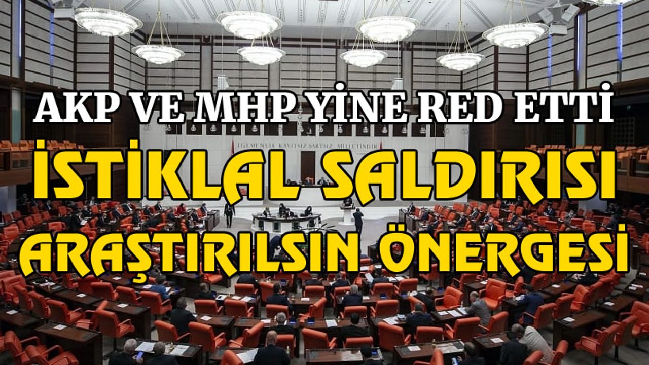 AKP ve MHP yine reddetti: İstiklal saldırısı araştırılsın önergesi
