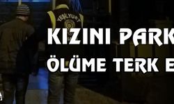Kızını parkta ölüme terk etti