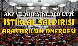 AKP ve MHP yine reddetti: İstiklal saldırısı araştırılsın önergesi