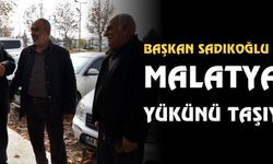Başkan Sadıkoğlu: “Malatya’nın yükünü taşıyorlar”