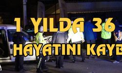 1 yılda 36 kişi hayatını kaybetti