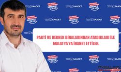 Parti ve dernek binalarından atadıkları ile Malatya’ya ihanet ettiler.