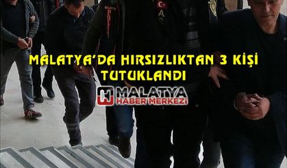 Malatya'da hırsızlıktan 3 kişi tutuklandı