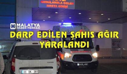 Malatya'da darp edilen şahıs ağır yaralandı