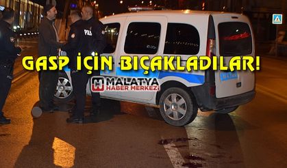 Malatya'da gasp etmek istedikleri şahsı bıçakla yaraladılar