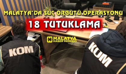 Malatya'da suç örgütü operasyonunda 18 kişi gözaltına alındı