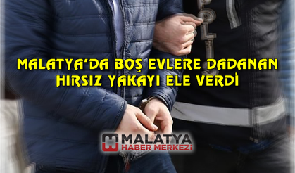 Malatya’da boş evlere dadanan hırsızlar yakayı ele verdi