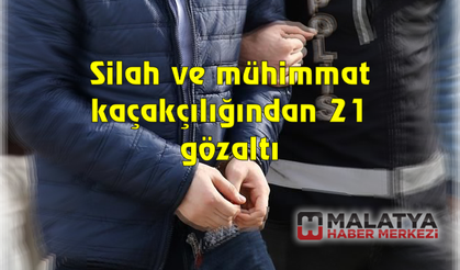 Silah ve mühimmat kaçakçılığından 21 gözaltı