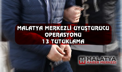 Malatya merkezli uyuşturucu operasyonu: 13 tutuklama