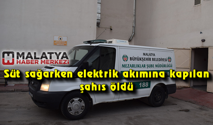 Süt sağarken elektrik akımına kapılan şahıs öldü