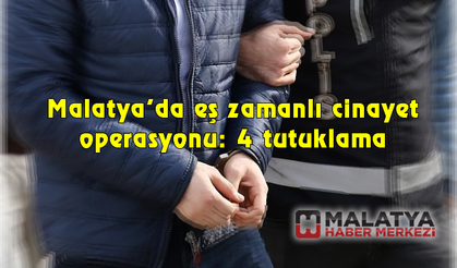 Malatya'da eş zamanlı cinayet operasyonu: 4 tutuklama