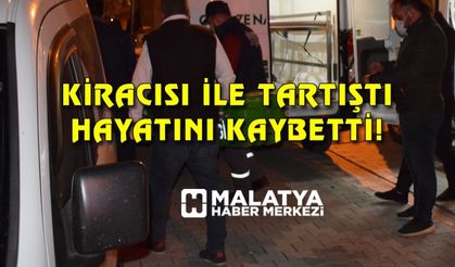 Kiracısıyla tartıştıktan sonra fenalaşıp hayatını kaybetti