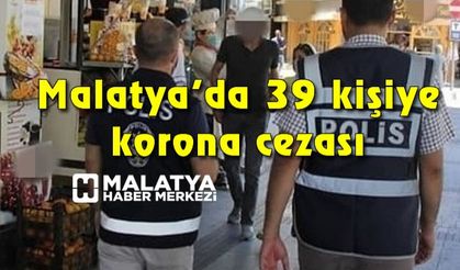 Malatya’da 39 kişiye korona cezası