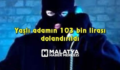 Yaşlı adamın 103 bin lirası dolandırıldı