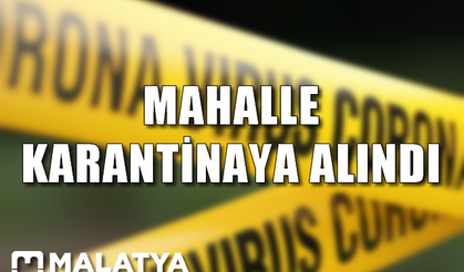 Malatya’da bir mahalle daha karantinaya alındı