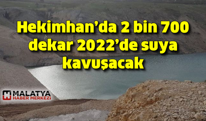 Hekimhan'da 2 bin 700 dekar 2022’de suya kavuşacak