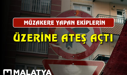 Malatya'da müzakere yapan ekiplerin üzerine ateş açtı