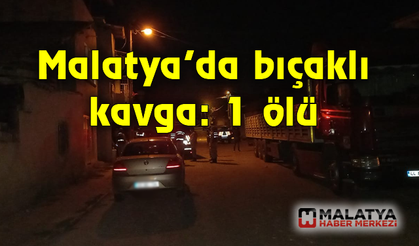 Malatya'da bıçaklı kavga: 1 ölü