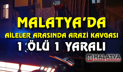 Malatya'da aileler arasında arazi anlaşmazlığı: 1 ölü, 1 yaralı