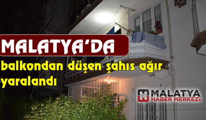 Malatya'da balkondan düşen şahıs ağır yaralandı