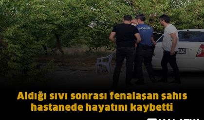 Aldığı sıvı madde sonrası fenalaşan şahıs hastanede öldü