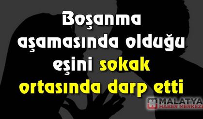 Boşanma aşamasında olduğu eşini sokak ortasında darp etti