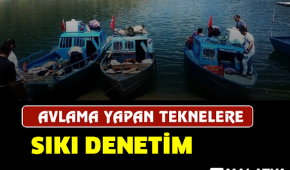 Malatya'da avlanma yapan teknelere sıkı denetim