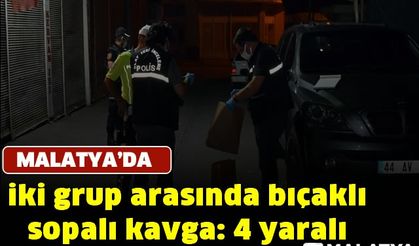 Malatya'da iki grup arasında bıçaklı sopalı kavga: 4 yaralı