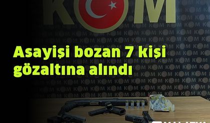 Asayişi bozan 7 kişi gözaltına alındı