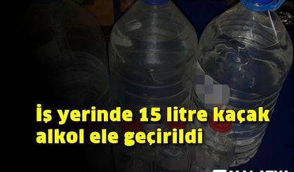 İş yerinde 15 litre kaçak alkol ele geçirildi