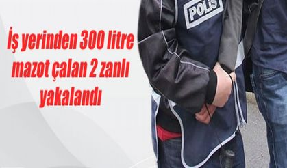 İş yerinden 300 litre mazot çalan 2 zanlı yakalandı