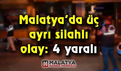 Malatya'da üç ayrı silahlı olay: 4 yaralı