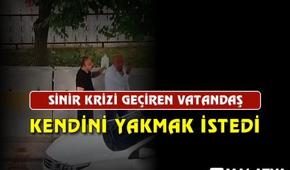 Sinir krizi geçiren vatandaş kendini yakmak istedi