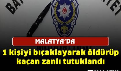 1 kişiyi bıçaklayarak öldürüp kaçan zanlı tutuklandı