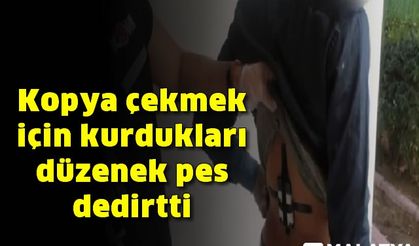 Kopya çekmek için kurdukları düzenek pes dedirtti