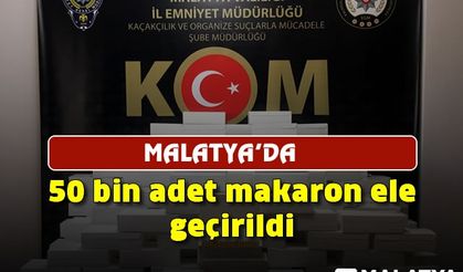 Malatya’da 50 bin adet makaron ele geçirildi