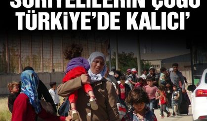 ‘Suriyeliler büyük çoğunluğuyla Türkiye’de kalacak’