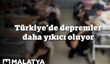 Türkiye'de depremler daha yıkıcı oluyor