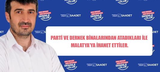 Parti ve dernek binalarından atadıkları ile Malatya’ya ihanet ettiler.