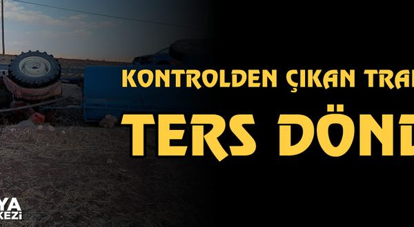 Kontrolden çıkan traktör ters döndü
