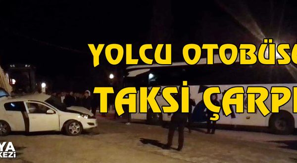 Yolcu otobüsü ile taksi çarpıştı