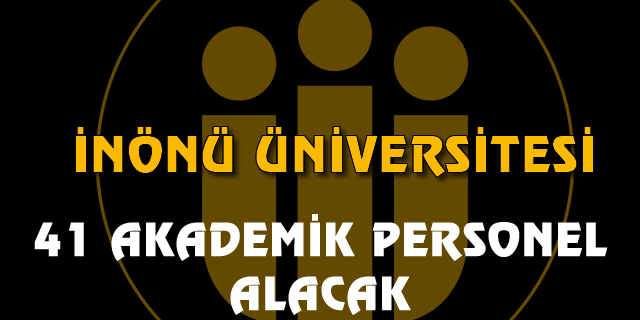 İnönü Üniversitesi 41 akademik personel alacak