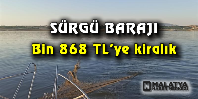 Sürgü Baraj Gölü bin 868 TL’ye kiralık