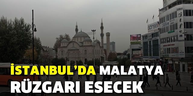 İstanbul’da Malatya Rüzgarı esecek