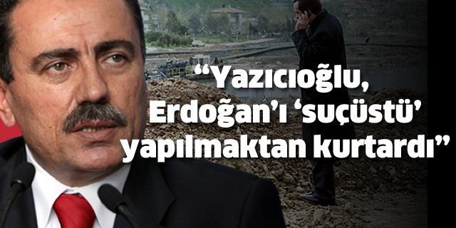 “Yazıcıoğlu, Erdoğan’ı ‘suçüstü’ yapılmaktan kurtardı”