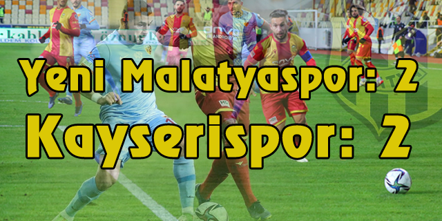 Yeni Malatyaspor: 2 - Kayserispor: 2