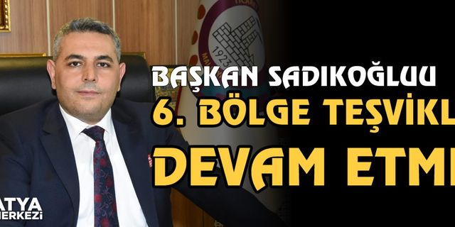 Başkan Sadıkoğlu: “6. Bölge Teşvikleri devam etmeli”
