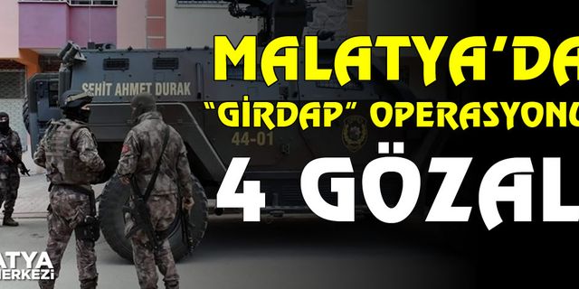 Malatya’daki "Girdap" operasyonunda 4 gözaltı