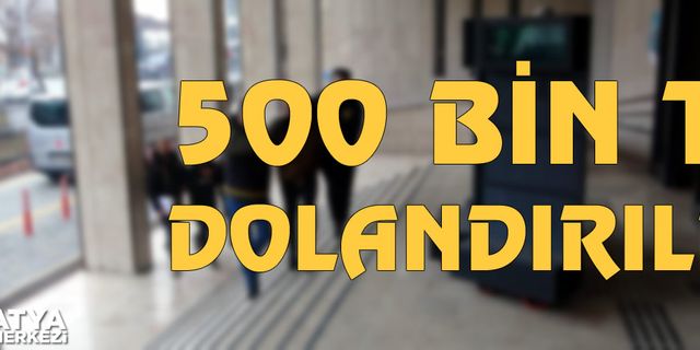 500 bin TL dolandırıldı