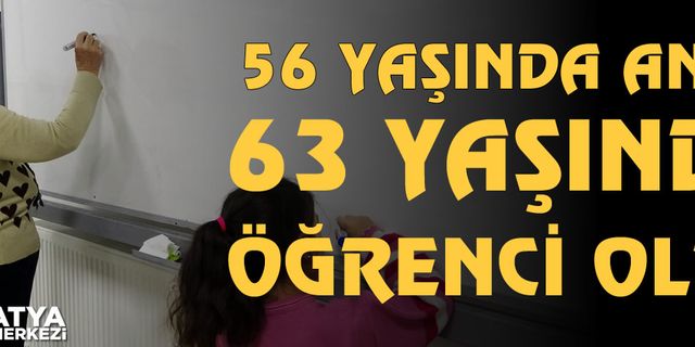 56 yaşında anne, 63 yaşında öğrenci oldu